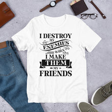Load image into Gallery viewer, I Destroy My Enemies When I Make Them My Friends T-Shirt For Men & Women