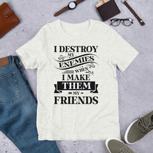Load image into Gallery viewer, I Destroy My Enemies When I Make Them My Friends T-Shirt For Men &amp; Women

