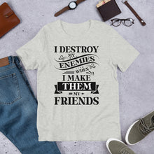 Load image into Gallery viewer, I Destroy My Enemies When I Make Them My Friends T-Shirt For Men &amp; Women

