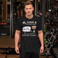 Load image into Gallery viewer, Sorry For What I Said While I Was Trying To Park The Camper Unisex T-shirt
