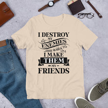 Load image into Gallery viewer, I Destroy My Enemies When I Make Them My Friends T-Shirt For Men &amp; Women
